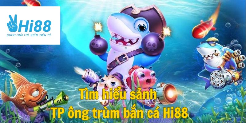 Tìm hiểu thông tin về TP ông trùm bắn cá